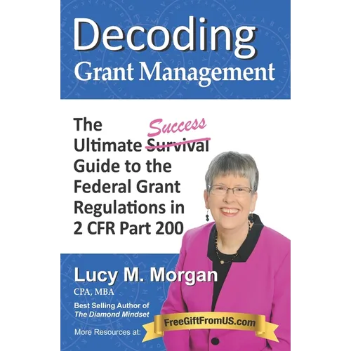 Decoding Grant Management: The Ultimate Success Guide to the Federal Grant Regulations in 2 CFR Part 200
