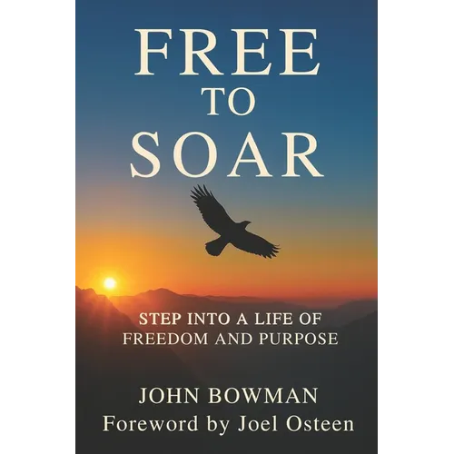 Free to Soar: Step into a Life of Freedom and Purpose