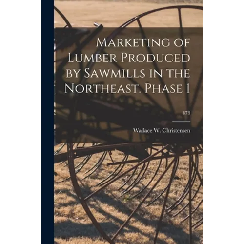 Marketing of Lumber Produced by Sawmills in the Northeast. Phase 1; 478