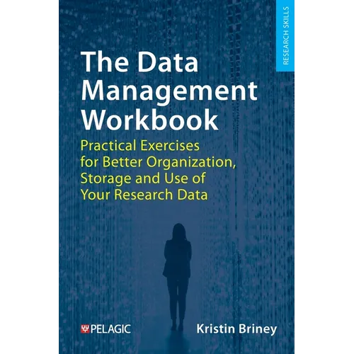 The Data Management Workbook: Practical Exercises for Better Organization, Storage and Use of Your Research Data