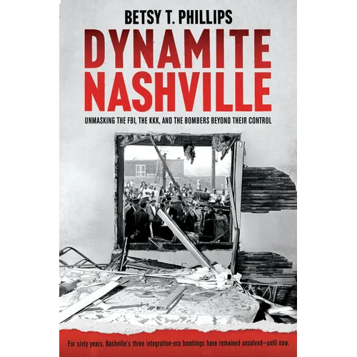 Dynamite Nashville: Unmasking the Fbi, the Kkk, and the Bombers Beyond Their Control