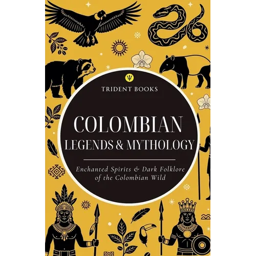Colombian Legends & Mythology: Enchanted Spirits & Dark Folklore of the Colombian Wild