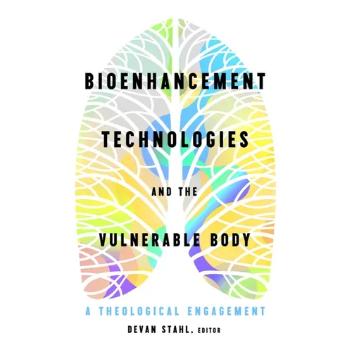 Bioenhancement Technologies and the Vulnerable Body: A Theological Engagement