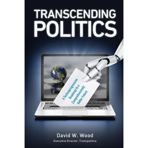 Transcending Politics: A Technoprogressive Roadmap to a Comprehensively Better Future