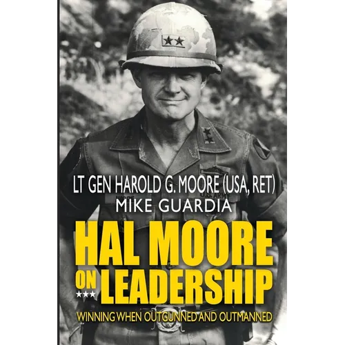 Hal Moore on Leadership: Winning when Outgunned and Outmanned
