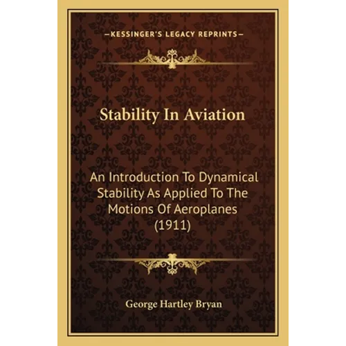 Stability In Aviation: An Introduction To Dynamical Stability As Applied To The Motions Of Aeroplanes (1911)