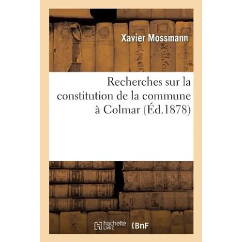 Recherches sur la constitution de la commune à Colmar: nouvelle édition, augmentée listes nominatives des prévôts, bourgmestres et obristmestres de Co
