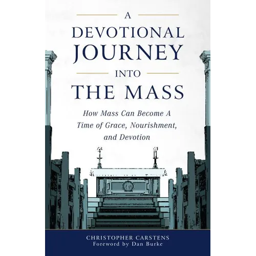 A Devotional Journey Into the Mass: How Mass Can Become a Time of Grace, Nourishment, and Devotion