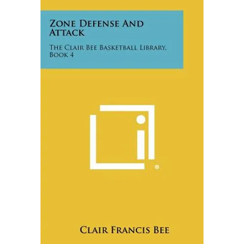 Zone Defense And Attack: The Clair Bee Basketball Library, Book 4