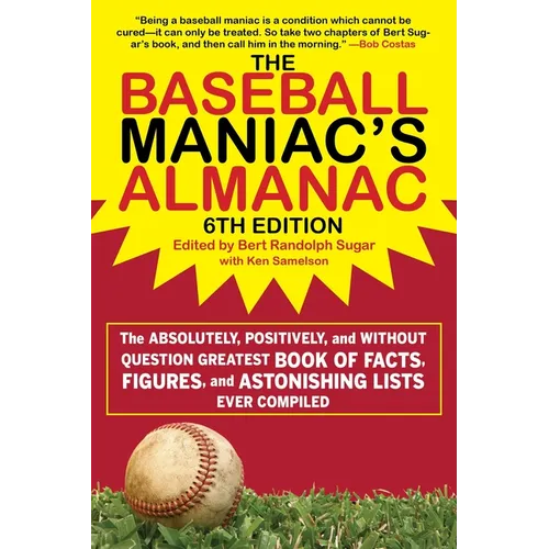 The Baseball Maniac's Almanac - 6th Edition: The Absolutely, Positively, and Without Question Greatest Book of Facts, Figures, and Astonishing Lists E