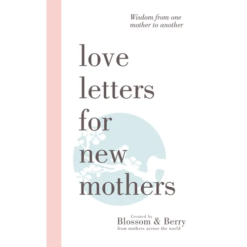 Love Letters For New Mothers: Wisdom from one mother to another