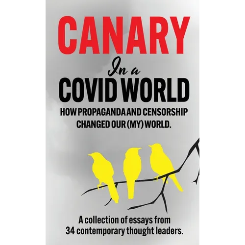 Canary In a Covid World: How Propaganda and Censorship Changed Our (My) World
