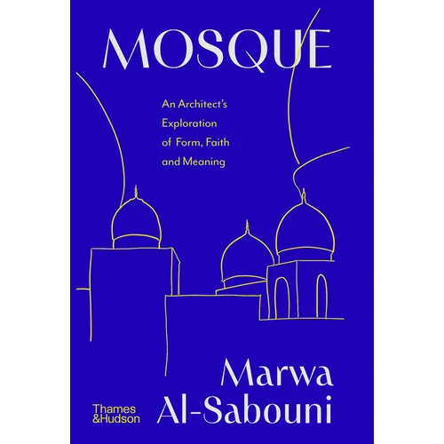 Mosque: An Architect's Exploration of Form, Faith and Meaning