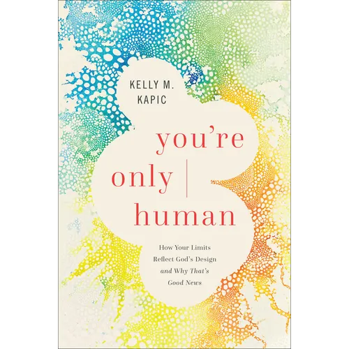 You're Only Human: How Your Limits Reflect God's Design and Why That's Good News