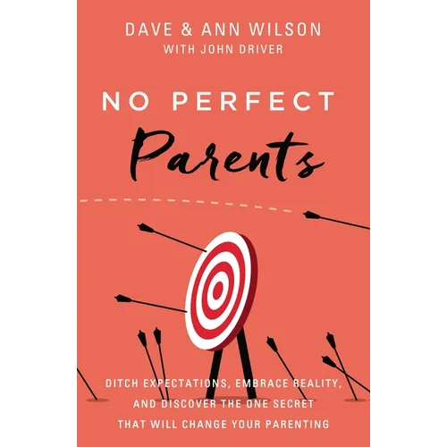 No Perfect Parents: Ditch Expectations, Embrace Reality, and Discover the One Secret That Will Change Your Parenting