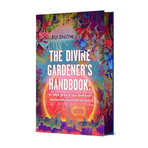 The Divine Gardener's Handbook: Or What to Do If Your Girlfriend Accidentally Turns Off the Sun: A Novel