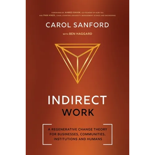 Indirect Work: A Regenerative Change Theory for Businesses, Communities, Institutions and Humans
