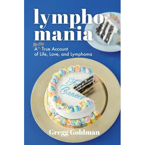 Lymphomania: A Mostly True Account of Life, Love, and Lymphoma