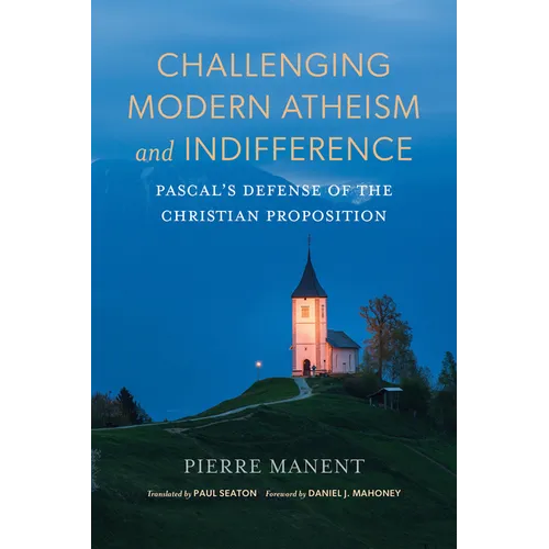Challenging Modern Atheism and Indifference: Pascal's Defense of the Christian Proposition