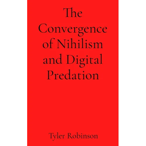 The Convergence of Nihilism and Digital Predation