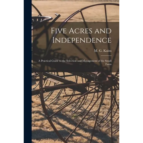 Five Acres and Independence; a Practical Guide to the Selection and Management of the Small Farm