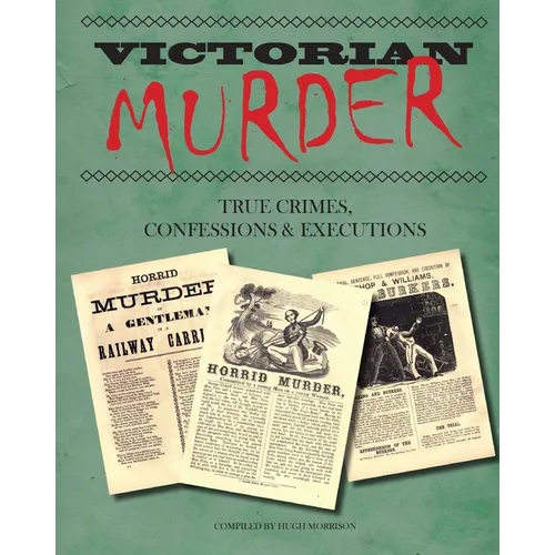 Victorian Murder: True Crimes, Confessions and Executions
