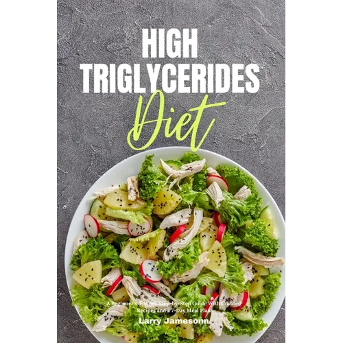 High Triglycerides Diet: A Beginner's 3-Week Step-by-Step Guide With Curated Recipes and a 7-Day Meal Plan