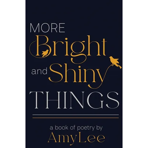 More Bright and Shiny Things: a book of poetry