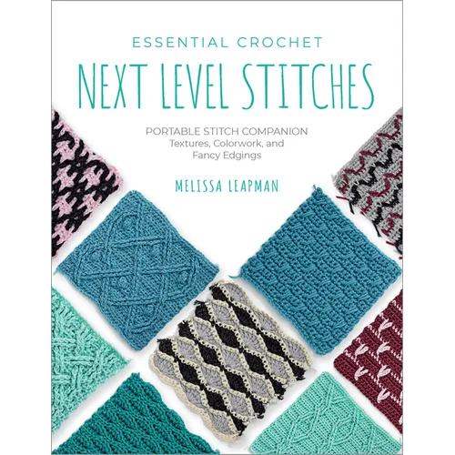 Essential Crochet Next-Level Stitches: Portable Stitch Companion: Textures, Colorwork, and Fancy Edgings