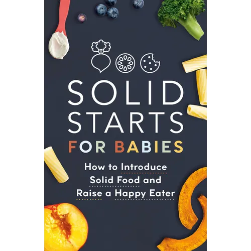 Solid Starts for Babies: How to Introduce Solid Food and Raise a Happy Eater