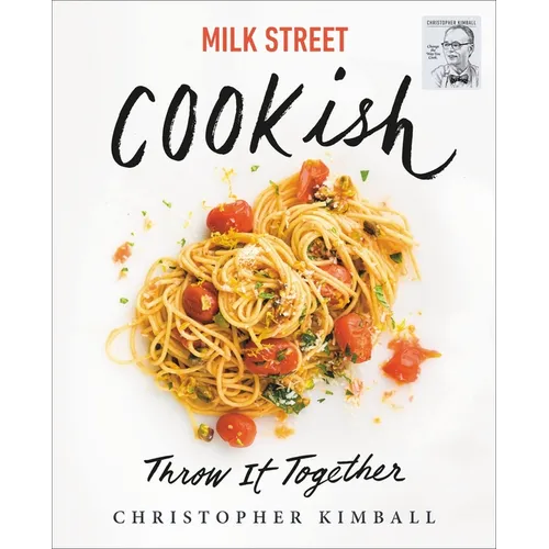 Milk Street: Cookish: Throw It Together: Big Flavors. Simple Techniques. 200 Ways to Reinvent Dinner.