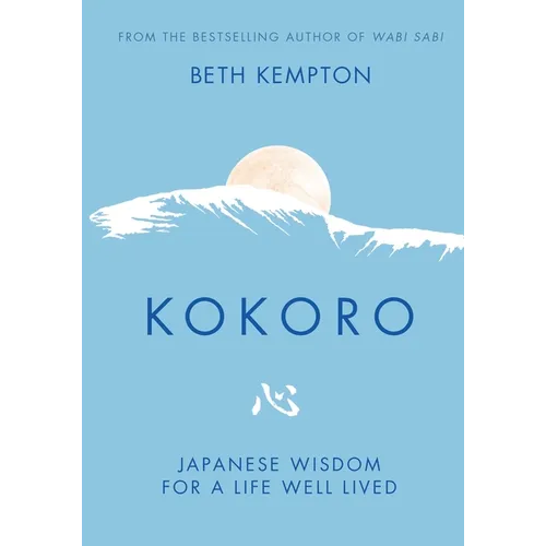 Kokoro: Japanese Wisdom for a Life Well Lived