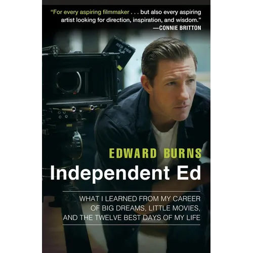 Independent Ed: What I Learned from My Career of Big Dreams, Little Movies, and the Twelve Best Days of My Life