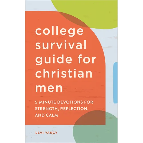 The College Survival Guide for Christian Men: 5-Minute Devotions for Strength, Reflection, and Calm