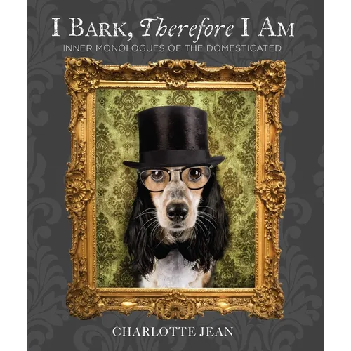 I Bark, Therefore I Am: Funny Dog Thoughts, Humor, and Photography for Dog Lovers