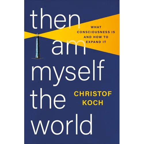 Then I Am Myself the World: What Consciousness Is and How to Expand It