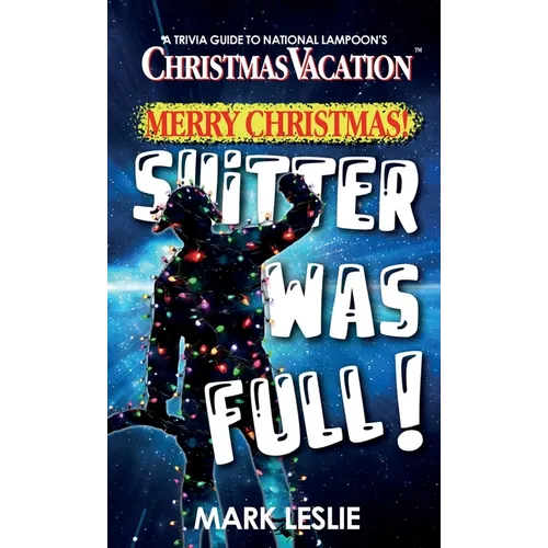 Merry Christmas! Shitter Was Full!: A Trivia Guide to National Lampoon's Christmas Vacation