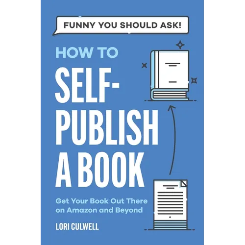 Funny You Should Ask How to Self-Publish a Book: Getting Your Book Out There on Amazon and Beyond