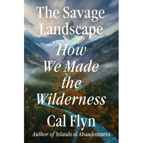 The Savage Landscape: How We Made the Wilderness