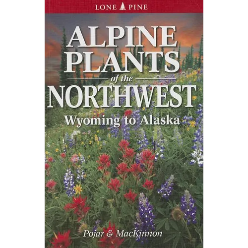 Alpine Plants of the Northwest: Wyoming to Alaska