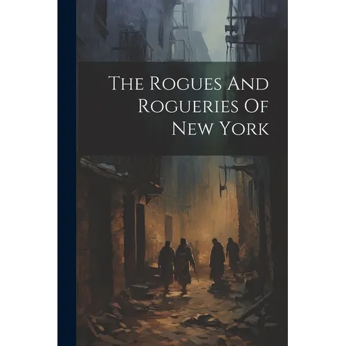 The Rogues And Rogueries Of New York