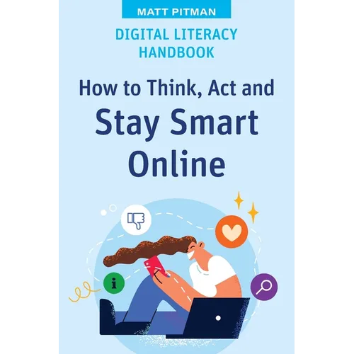 Digital Literacy Handbook: How to Think, Act and Stay Smart Online