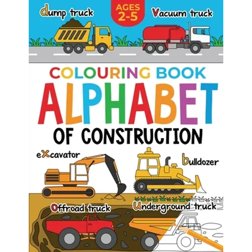 Construction Colouring Book for Children: Alphabet of Construction for Kids: Diggers, Dumpers, Trucks and more (Ages 2-5)