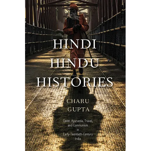Hindi Hindu Histories: Caste, Ayurveda, Travel, and Communism in Early-Twentieth-Century India