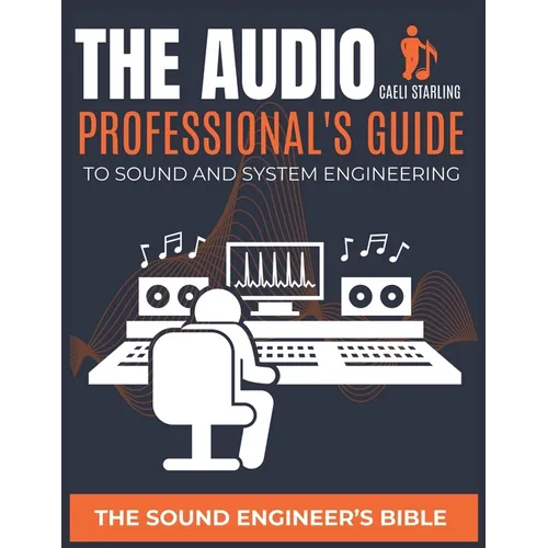 The Audio Professional's Guide to Sound and System Engineering: The Sound Engineer's Bible