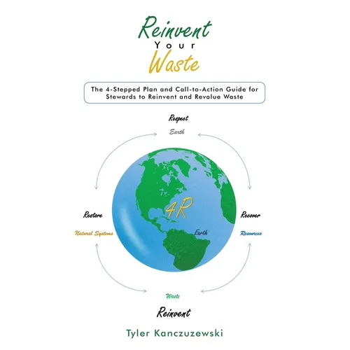 Reinvent Your Waste: The 4-Stepped Plan and Call-to-Action Guide for Stewards to Reinvent and Revalue Waste