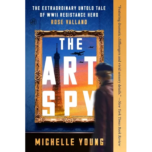 The Art Spy: The Extraordinary Untold Tale of WWII Resistance Hero Rose Valland