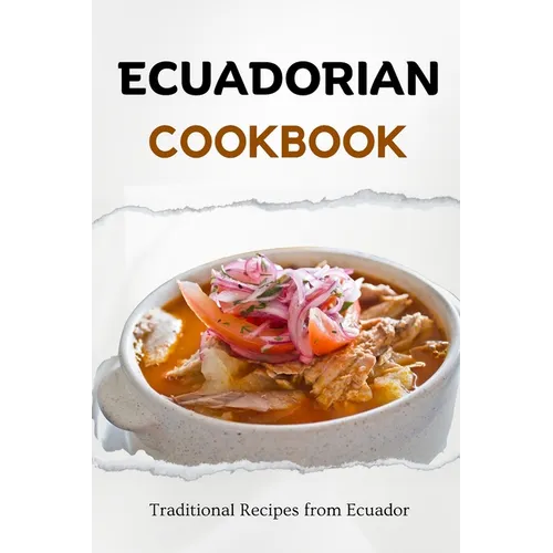 Ecuadorian Cookbook: Traditional Recipes from Ecuador