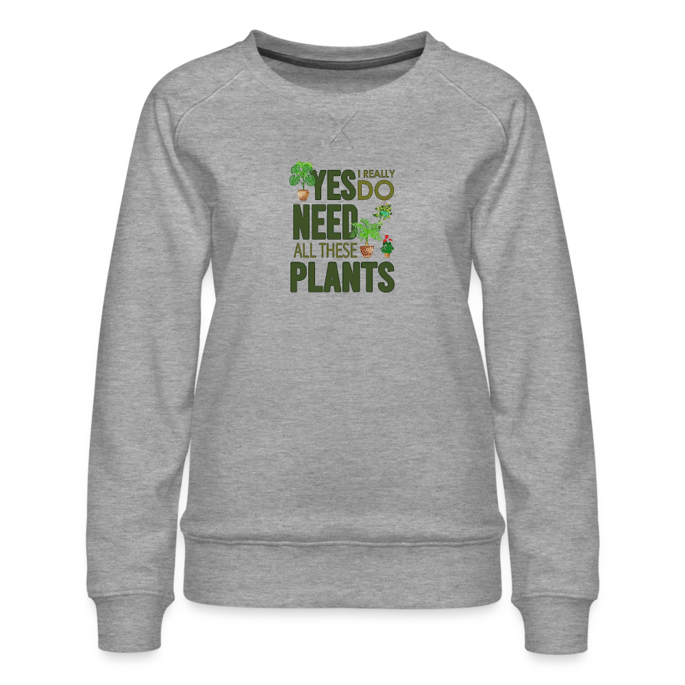 'Yes I really do need all these plants ' - Women’s Premium Sweatshirt