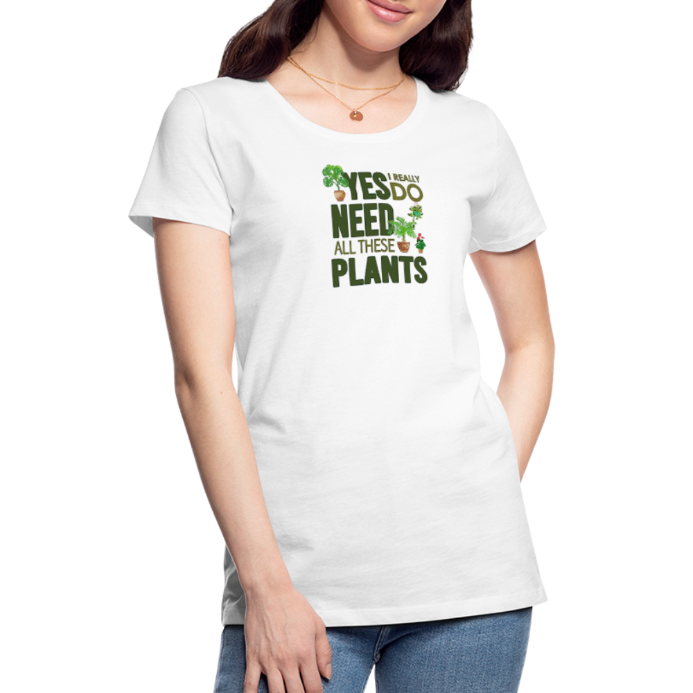 'Yes I really do need all these plants' - Women’s Premium T-Shirt